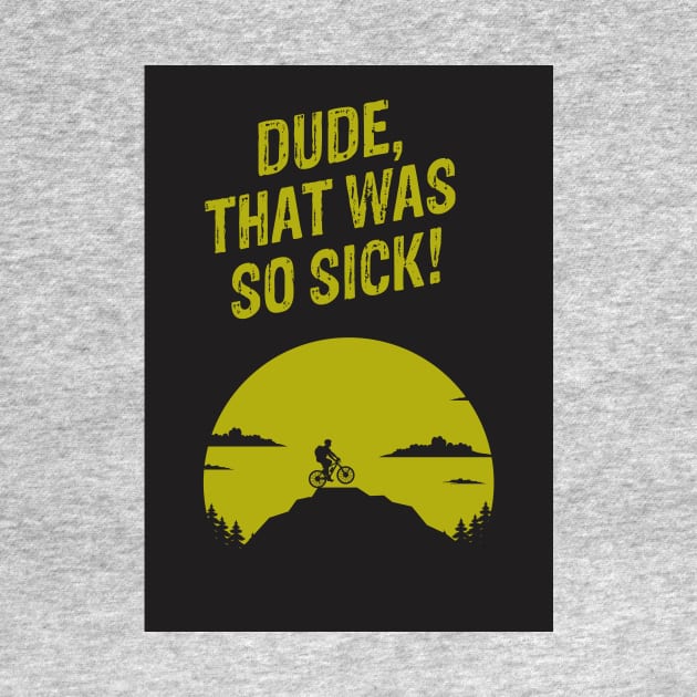 Dude, That Was So Sick - Things Every MTB Says T-Shirt by geekandgamerstore